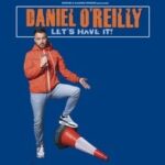 Daniel O'Reilly: Let's Have It Ipswich Regent Theatre Ipswich